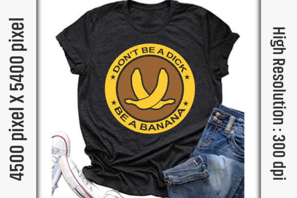 Don’t Be a Di k Be a Banana: T-Shirt Designs & Graphics