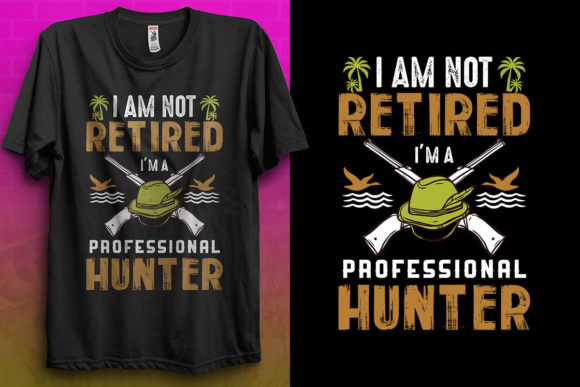 Hunting T-Shirt Graphics: I Am Not Retired I’m a