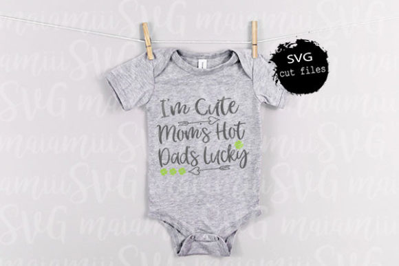 I’m Cute Mom’s Hot Dad’s Lucky SVG: Graphics for T-Shirt Designs
