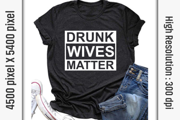 Sarcasm Quotes SVG Cut Files: Drunk Wives Matter — T-Shirt Designs & Graphics